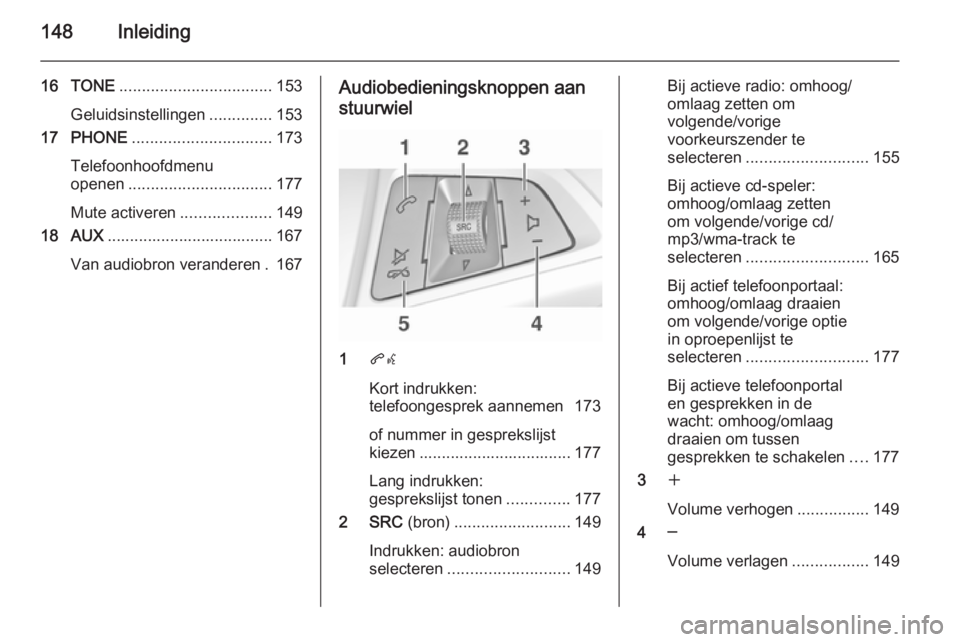 OPEL ASTRA J 2015.5 Handleiding Infotainment (in Dutch) 148Inleiding
16 TONE.................................. 153
Geluidsinstellingen ..............153
17 PHONE ............................... 173
Telefoonhoofdmenu
openen ................................ OPEL ASTRA J 2015.5 Handleiding Infotainment (in Dutch) 148Inleiding
16 TONE.................................. 153
Geluidsinstellingen ..............153
17 PHONE ............................... 173
Telefoonhoofdmenu
openen ................................