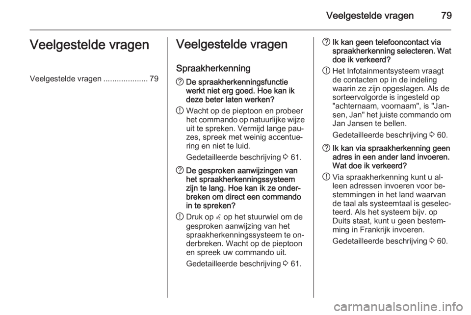 OPEL ASTRA J 2015.5 Handleiding Infotainment (in Dutch) Veelgestelde vragen79Veelgestelde vragenVeelgestelde vragen....................79Veelgestelde vragen
Spraakherkenning? De spraakherkenningsfunctie
werkt niet erg goed. Hoe kan ik
deze beter laten werk OPEL ASTRA J 2015.5 Handleiding Infotainment (in Dutch) Veelgestelde vragen79Veelgestelde vragenVeelgestelde vragen....................79Veelgestelde vragen
Spraakherkenning? De spraakherkenningsfunctie
werkt niet erg goed. Hoe kan ik
deze beter laten werk