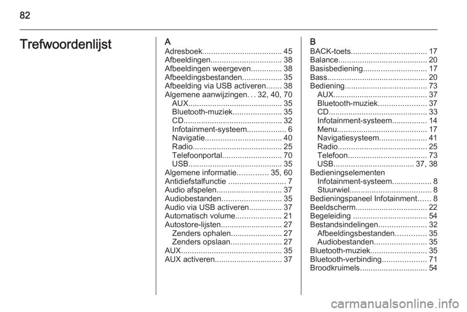 OPEL ASTRA J 2015.5  Handleiding Infotainment (in Dutch) 82TrefwoordenlijstAAdresboek .................................... 45
Afbeeldingen ................................ 38
Afbeeldingen weergeven ..............38
Afbeeldingsbestanden ..................35

