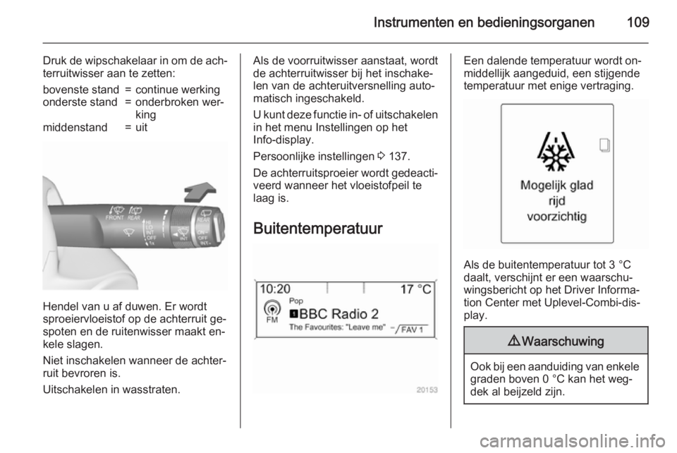 OPEL ASTRA J 2015.5 Gebruikershandleiding (in Dutch) Instrumenten en bedieningsorganen109
Druk de wipschakelaar in om de ach‐
terruitwisser aan te zetten:bovenste stand=continue werkingonderste stand=onderbroken wer‐
kingmiddenstand=uit
Hendel van u OPEL ASTRA J 2015.5 Gebruikershandleiding (in Dutch) Instrumenten en bedieningsorganen109
Druk de wipschakelaar in om de ach‐
terruitwisser aan te zetten:bovenste stand=continue werkingonderste stand=onderbroken wer‐
kingmiddenstand=uit
Hendel van u