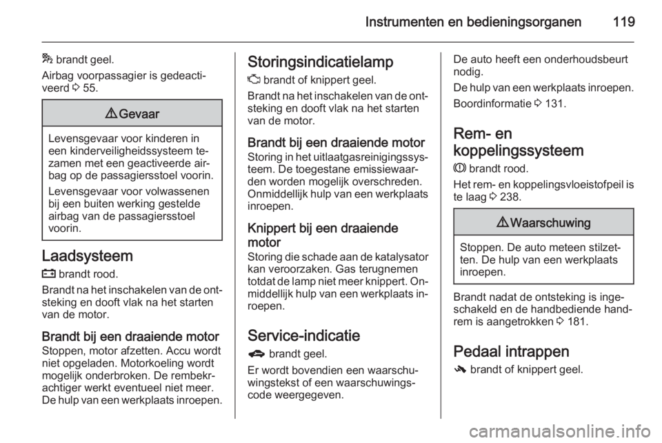 OPEL ASTRA J 2015.5  Gebruikershandleiding (in Dutch) Instrumenten en bedieningsorganen119
* brandt geel.
Airbag voorpassagier is gedeacti‐
veerd  3 55.9 Gevaar
Levensgevaar voor kinderen in
een kinderveiligheidssysteem te‐
zamen met een geactiveerde