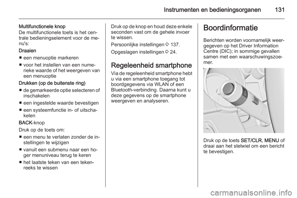 OPEL ASTRA J 2015.5 Gebruikershandleiding (in Dutch) Instrumenten en bedieningsorganen131
Multifunctionele knop
De multifunctionele toets is het cen‐
trale bedieningselement voor de me‐
nu's:
Draaien ■ een menuoptie markeren
■ voor het inste OPEL ASTRA J 2015.5 Gebruikershandleiding (in Dutch) Instrumenten en bedieningsorganen131
Multifunctionele knop
De multifunctionele toets is het cen‐
trale bedieningselement voor de me‐
nu's:
Draaien ■ een menuoptie markeren
■ voor het inste