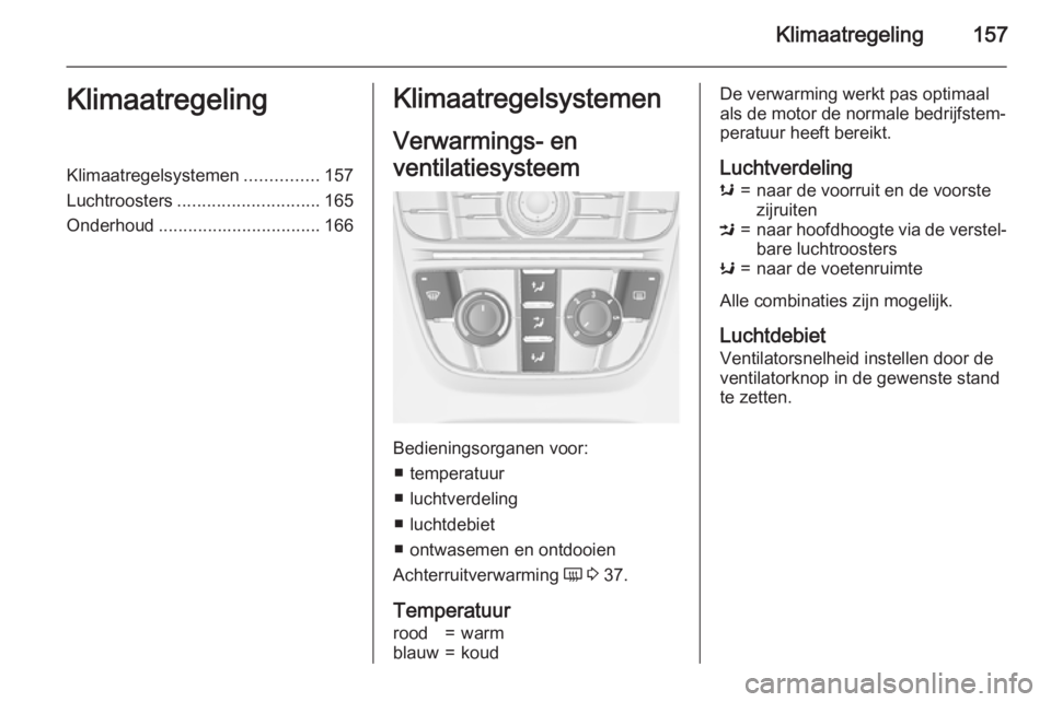 OPEL ASTRA J 2015.5 Gebruikershandleiding (in Dutch) Klimaatregeling157KlimaatregelingKlimaatregelsystemen...............157
Luchtroosters ............................. 165
Onderhoud ................................. 166Klimaatregelsystemen
Verwarmings- OPEL ASTRA J 2015.5 Gebruikershandleiding (in Dutch) Klimaatregeling157KlimaatregelingKlimaatregelsystemen...............157
Luchtroosters ............................. 165
Onderhoud ................................. 166Klimaatregelsystemen
Verwarmings-