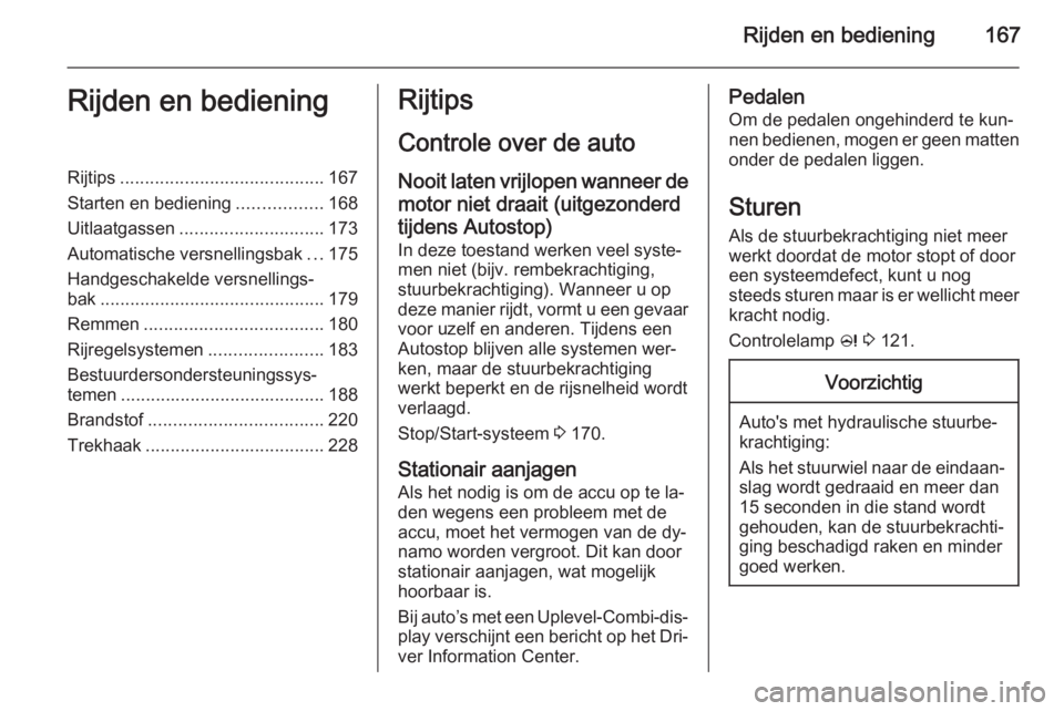 OPEL ASTRA J 2015.5 Gebruikershandleiding (in Dutch) Rijden en bediening167Rijden en bedieningRijtips......................................... 167
Starten en bediening .................168
Uitlaatgassen ............................. 173
Automatische ver OPEL ASTRA J 2015.5 Gebruikershandleiding (in Dutch) Rijden en bediening167Rijden en bedieningRijtips......................................... 167
Starten en bediening .................168
Uitlaatgassen ............................. 173
Automatische ver