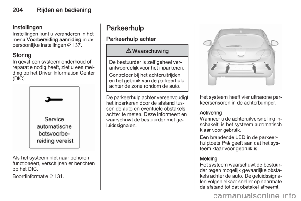OPEL ASTRA J 2015.5 Gebruikershandleiding (in Dutch) 204Rijden en bediening
Instellingen
Instellingen kunt u veranderen in het
menu Voorbereiding aanrijding in de
persoonlijke instellingen 3 137.
Storing
In geval een systeem onderhoud of
reparatie no OPEL ASTRA J 2015.5 Gebruikershandleiding (in Dutch) 204Rijden en bediening
Instellingen
Instellingen kunt u veranderen in het
menu Voorbereiding aanrijding in de
persoonlijke instellingen 3 137.
Storing
In geval een systeem onderhoud of
reparatie no