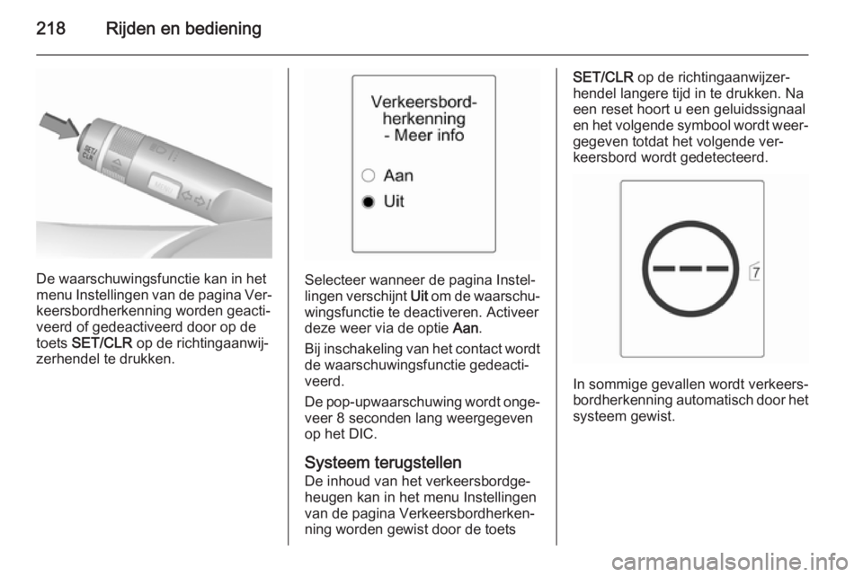 OPEL ASTRA J 2015.5 Gebruikershandleiding (in Dutch) 218Rijden en bediening
De waarschuwingsfunctie kan in het
menu Instellingen van de pagina Ver‐
keersbordherkenning worden geacti‐
veerd of gedeactiveerd door op de
toets SET/CLR op de richtingaa OPEL ASTRA J 2015.5 Gebruikershandleiding (in Dutch) 218Rijden en bediening
De waarschuwingsfunctie kan in het
menu Instellingen van de pagina Ver‐
keersbordherkenning worden geacti‐
veerd of gedeactiveerd door op de
toets SET/CLR op de richtingaa