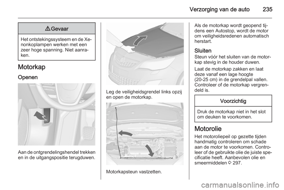 OPEL ASTRA J 2015.5 Gebruikershandleiding (in Dutch) Verzorging van de auto2359Gevaar
Het ontstekingssysteem en de Xe‐
nonkoplampen werken met een
zeer hoge spanning. Niet aanra‐
ken.
Motorkap
Openen
Aan de ontgrendelingshendel trekkenen in de uitga OPEL ASTRA J 2015.5 Gebruikershandleiding (in Dutch) Verzorging van de auto2359Gevaar
Het ontstekingssysteem en de Xe‐
nonkoplampen werken met een
zeer hoge spanning. Niet aanra‐
ken.
Motorkap
Openen
Aan de ontgrendelingshendel trekkenen in de uitga