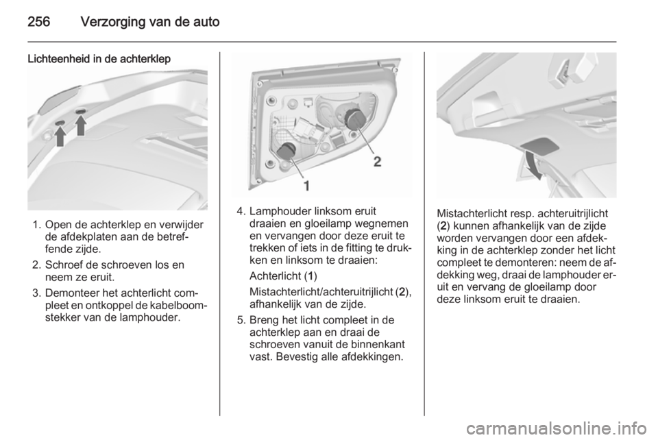 OPEL ASTRA J 2015.5  Gebruikershandleiding (in Dutch) 256Verzorging van de auto
Lichteenheid in de achterklep
1. Open de achterklep en verwijderde afdekplaten aan de betref‐
fende zijde.
2. Schroef de schroeven los en neem ze eruit.
3. Demonteer het ac