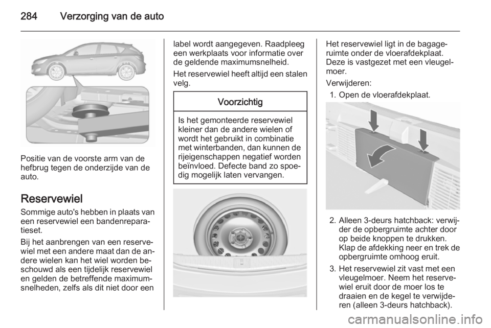 OPEL ASTRA J 2015.5 Gebruikershandleiding (in Dutch) 284Verzorging van de auto
Positie van de voorste arm van de
hefbrug tegen de onderzijde van de
auto.
Reservewiel
Sommige auto's hebben in plaats van
een reservewiel een bandenrepara‐
tieset.
Bij OPEL ASTRA J 2015.5 Gebruikershandleiding (in Dutch) 284Verzorging van de auto
Positie van de voorste arm van de
hefbrug tegen de onderzijde van de
auto.
Reservewiel
Sommige auto's hebben in plaats van
een reservewiel een bandenrepara‐
tieset.
Bij