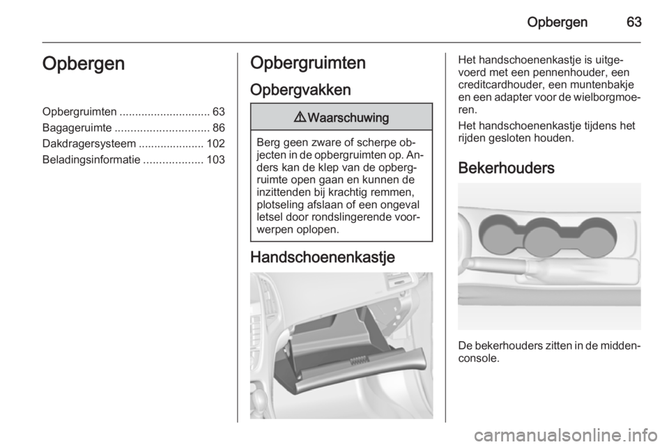 OPEL ASTRA J 2015.5 Gebruikershandleiding (in Dutch) Opbergen63OpbergenOpbergruimten............................. 63
Bagageruimte .............................. 86
Dakdragersysteem ..................... 102
Beladingsinformatie ...................103Opbe OPEL ASTRA J 2015.5 Gebruikershandleiding (in Dutch) Opbergen63OpbergenOpbergruimten............................. 63
Bagageruimte .............................. 86
Dakdragersysteem ..................... 102
Beladingsinformatie ...................103Opbe