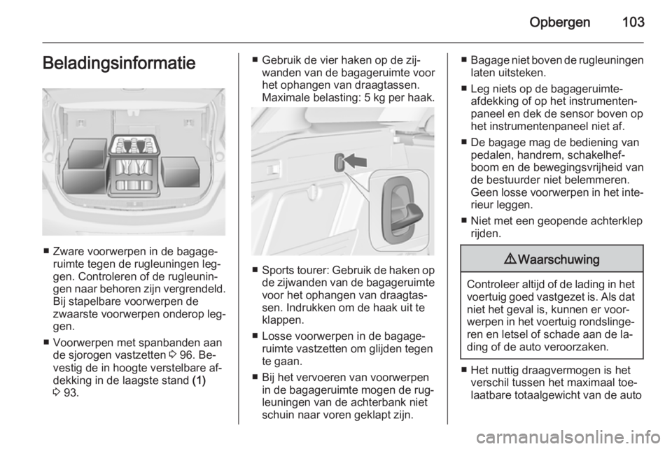 OPEL ASTRA J 2015.75  Gebruikershandleiding (in Dutch) Opbergen103Beladingsinformatie
■ Zware voorwerpen in de bagage‐ruimte tegen de rugleuningen leg‐
gen. Controleren of de rugleunin‐
gen naar behoren zijn vergrendeld. Bij stapelbare voorwerpen 
