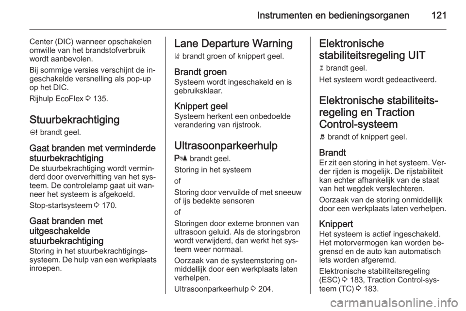OPEL ASTRA J 2015.75  Gebruikershandleiding (in Dutch) Instrumenten en bedieningsorganen121
Center (DIC) wanneer opschakelen
omwille van het brandstofverbruik wordt aanbevolen.
Bij sommige versies verschijnt de in‐
geschakelde versnelling als pop-up
op 