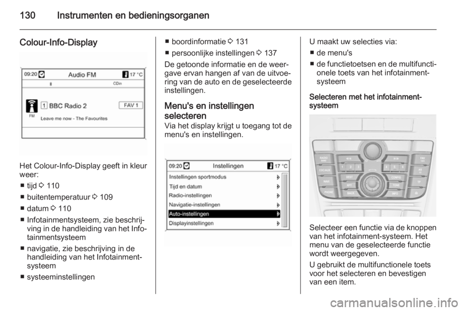 OPEL ASTRA J 2015.75  Gebruikershandleiding (in Dutch) 130Instrumenten en bedieningsorganen
Colour-Info-Display
Het Colour-Info-Display geeft in kleur
weer:
■ tijd  3 110
■ buitentemperatuur  3 109
■ datum  3 110
■ Infotainmentsysteem, zie beschri