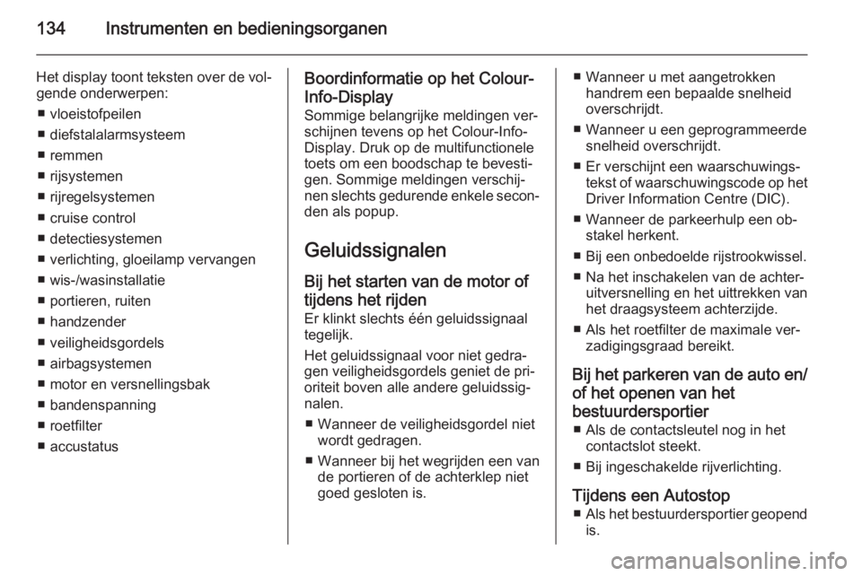 OPEL ASTRA J 2015.75  Gebruikershandleiding (in Dutch) 134Instrumenten en bedieningsorganen
Het display toont teksten over de vol‐gende onderwerpen:
■ vloeistofpeilen
■ diefstalalarmsysteem
■ remmen
■ rijsystemen
■ rijregelsystemen
■ cruise 