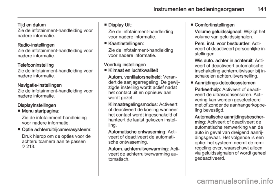 OPEL ASTRA J 2015.75  Gebruikershandleiding (in Dutch) Instrumenten en bedieningsorganen141
Tijd en datum
Zie de infotainment-handleiding voor
nadere informatie.
Radio-instellingen
Zie de infotainment-handleiding voor
nadere informatie.
Telefooninstelling
