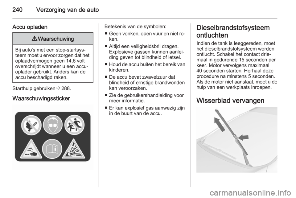 OPEL ASTRA J 2015.75  Gebruikershandleiding (in Dutch) 240Verzorging van de auto
Accu opladen9Waarschuwing
Bij auto's met een stop-startsys‐
teem moet u ervoor zorgen dat het oplaadvermogen geen 14,6 volt
overschrijdt wanneer u een accu-
oplader geb