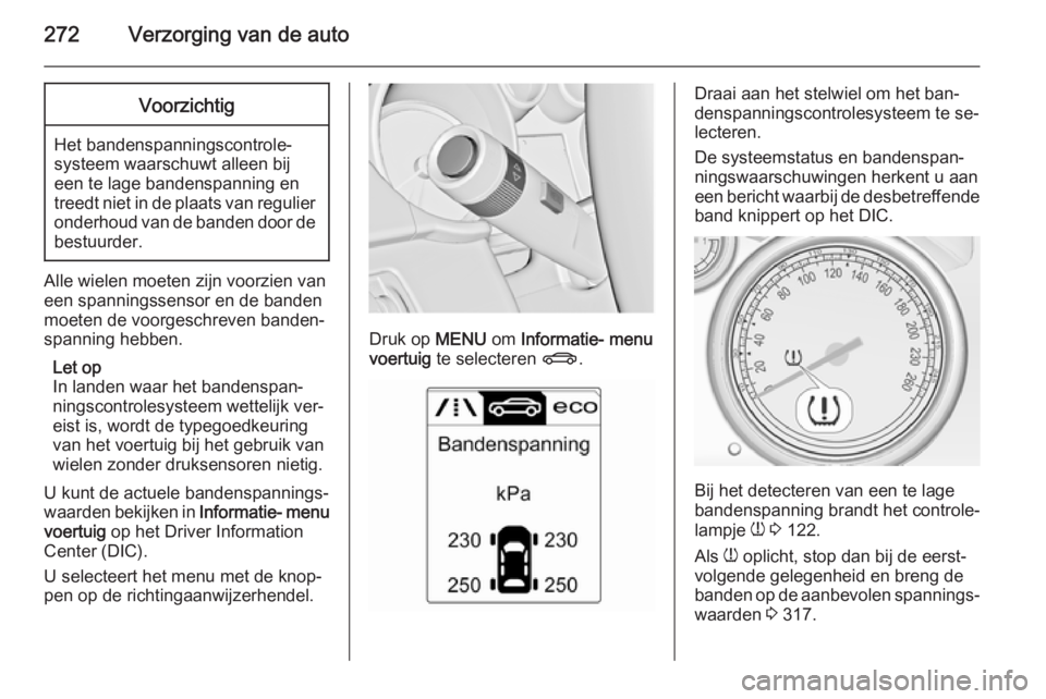 OPEL ASTRA J 2015.75 Gebruikershandleiding (in Dutch) 272Verzorging van de autoVoorzichtig
Het bandenspanningscontrole‐
systeem waarschuwt alleen bij
een te lage bandenspanning en
treedt niet in de plaats van regulier onderhoud van de banden door de be OPEL ASTRA J 2015.75 Gebruikershandleiding (in Dutch) 272Verzorging van de autoVoorzichtig
Het bandenspanningscontrole‐
systeem waarschuwt alleen bij
een te lage bandenspanning en
treedt niet in de plaats van regulier onderhoud van de banden door de be