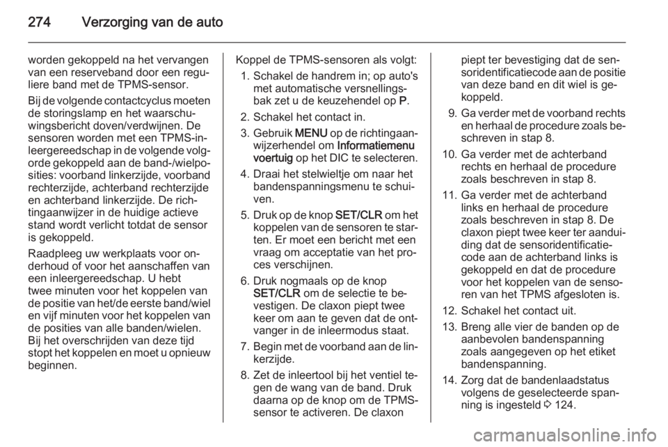 OPEL ASTRA J 2015.75  Gebruikershandleiding (in Dutch) 274Verzorging van de auto
worden gekoppeld na het vervangen
van een reserveband door een regu‐
liere band met de TPMS-sensor.
Bij de volgende contactcyclus moeten
de storingslamp en het waarschu‐
