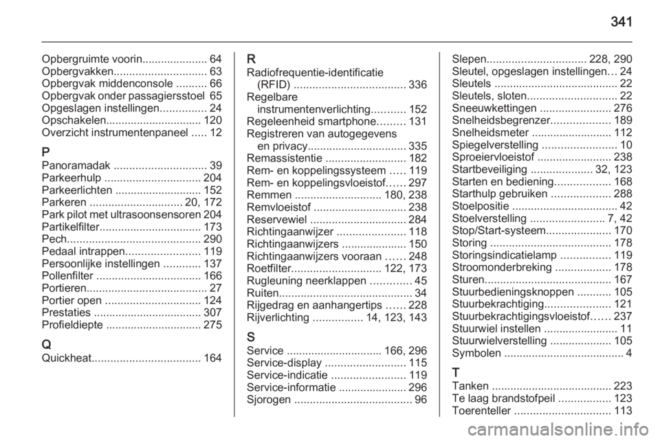 OPEL ASTRA J 2015.75  Gebruikershandleiding (in Dutch) 341
Opbergruimte voorin.....................64
Opbergvakken .............................. 63
Opbergvak middenconsole  ..........66
Opbergvak onder passagiersstoel  65
Opgeslagen instellingen ........