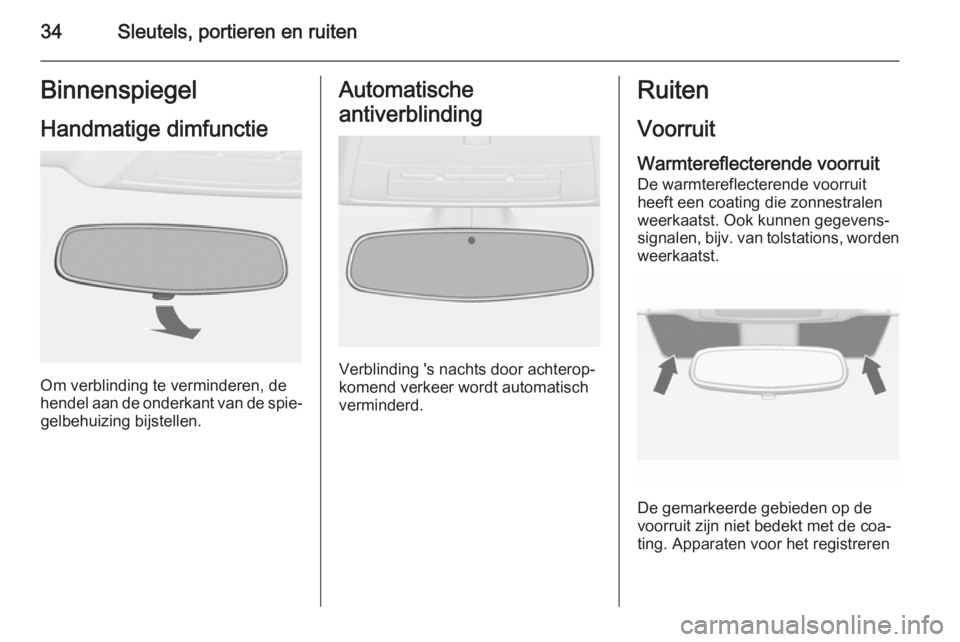 OPEL ASTRA J 2015.75  Gebruikershandleiding (in Dutch) 34Sleutels, portieren en ruitenBinnenspiegelHandmatige dimfunctie
Om verblinding te verminderen, de
hendel aan de onderkant van de spie‐ gelbehuizing bijstellen.
Automatische
antiverblinding
Verblin