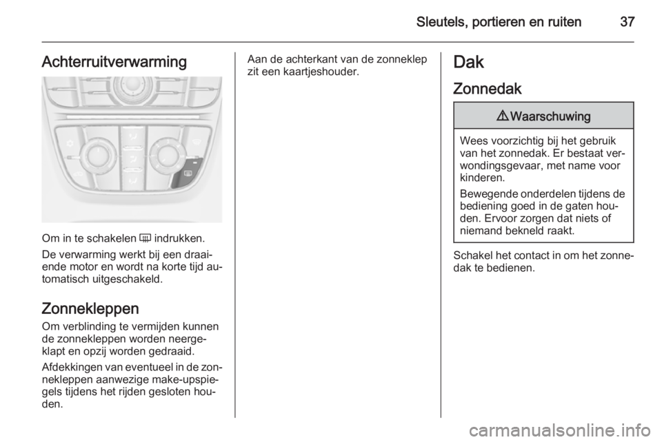 OPEL ASTRA J 2015.75  Gebruikershandleiding (in Dutch) Sleutels, portieren en ruiten37Achterruitverwarming
Om in te schakelen Ü indrukken.
De verwarming werkt bij een draai‐
ende motor en wordt na korte tijd au‐
tomatisch uitgeschakeld.
Zonnekleppen
