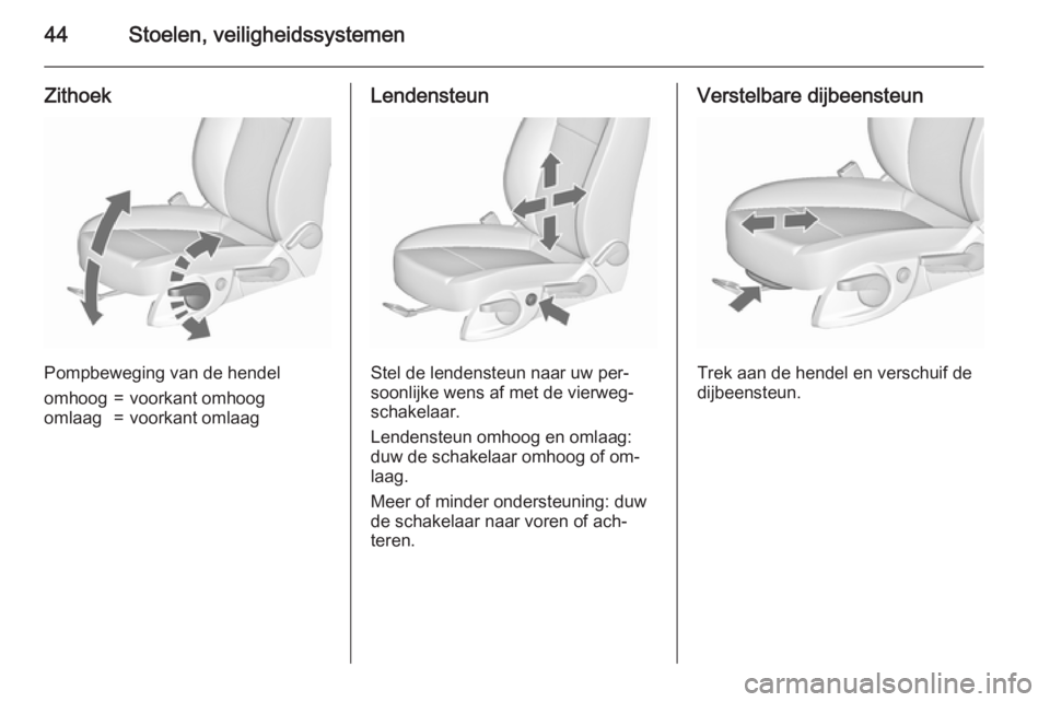 OPEL ASTRA J 2015.75  Gebruikershandleiding (in Dutch) 44Stoelen, veiligheidssystemen
Zithoek
Pompbeweging van de hendel
omhoog=voorkant omhoogomlaag=voorkant omlaagLendensteun
Stel de lendensteun naar uw per‐
soonlijke wens af met de vierweg‐
schakel