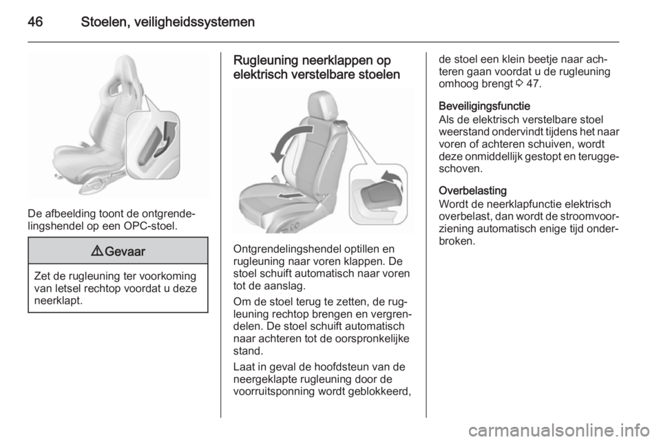 OPEL ASTRA J 2015.75  Gebruikershandleiding (in Dutch) 46Stoelen, veiligheidssystemen
De afbeelding toont de ontgrende‐
lingshendel op een OPC-stoel.
9 Gevaar
Zet de rugleuning ter voorkoming
van letsel rechtop voordat u deze neerklapt.
Rugleuning neerk
