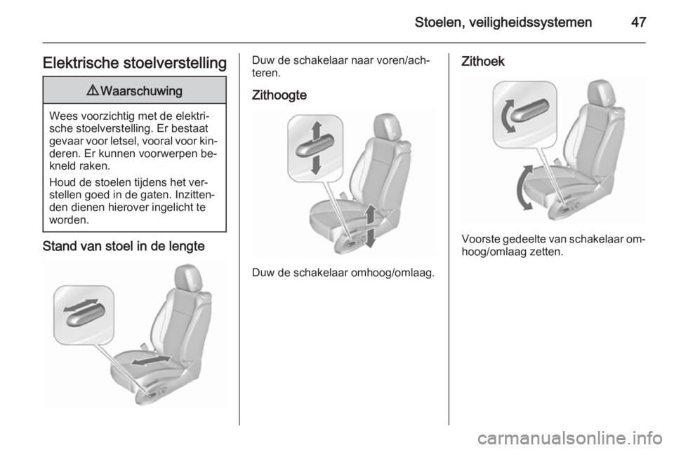 OPEL ASTRA J 2015.75  Gebruikershandleiding (in Dutch) Stoelen, veiligheidssystemen47Elektrische stoelverstelling9Waarschuwing
Wees voorzichtig met de elektri‐
sche stoelverstelling. Er bestaat
gevaar voor letsel, vooral voor kin‐ deren. Er kunnen voo