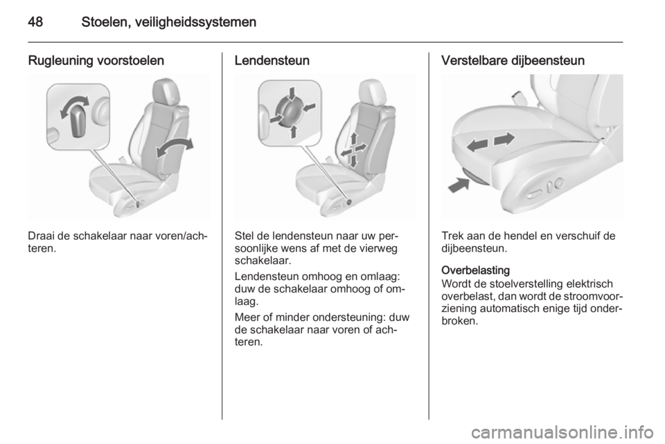 OPEL ASTRA J 2015.75  Gebruikershandleiding (in Dutch) 48Stoelen, veiligheidssystemen
Rugleuning voorstoelen
Draai de schakelaar naar voren/ach‐
teren.
Lendensteun
Stel de lendensteun naar uw per‐
soonlijke wens af met de vierweg
schakelaar.
Lendenste