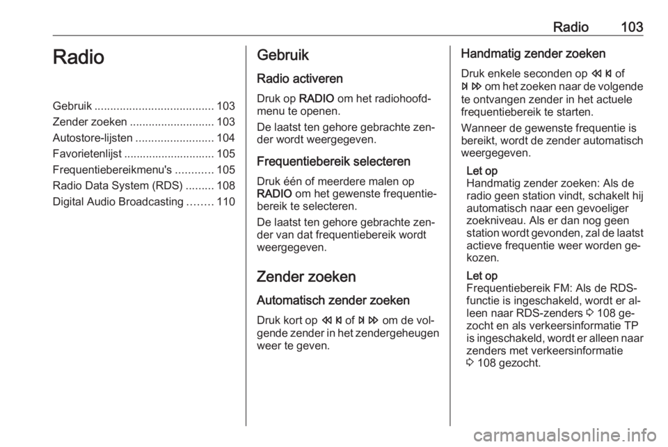 OPEL ASTRA J 2016 Handleiding Infotainment (in Dutch) Radio103RadioGebruik...................................... 103
Zender zoeken ........................... 103
Autostore-lijsten .........................104
Favorietenlijst ............................ OPEL ASTRA J 2016 Handleiding Infotainment (in Dutch) Radio103RadioGebruik...................................... 103
Zender zoeken ........................... 103
Autostore-lijsten .........................104
Favorietenlijst ............................