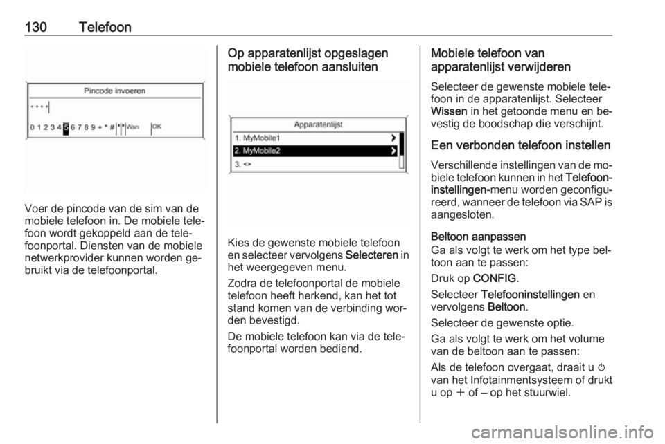OPEL ASTRA J 2016  Handleiding Infotainment (in Dutch) 130Telefoon
Voer de pincode van de sim van de
mobiele telefoon in. De mobiele tele‐
foon wordt gekoppeld aan de tele‐
foonportal. Diensten van de mobiele
netwerkprovider kunnen worden ge‐ bruikt