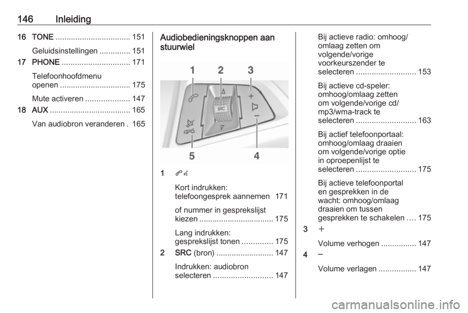 OPEL ASTRA J 2016 Handleiding Infotainment (in Dutch) 146Inleiding16 TONE.................................. 151
Geluidsinstellingen ..............151
17 PHONE ............................... 171
Telefoonhoofdmenu
openen ................................ 1 OPEL ASTRA J 2016 Handleiding Infotainment (in Dutch) 146Inleiding16 TONE.................................. 151
Geluidsinstellingen ..............151
17 PHONE ............................... 171
Telefoonhoofdmenu
openen ................................ 1