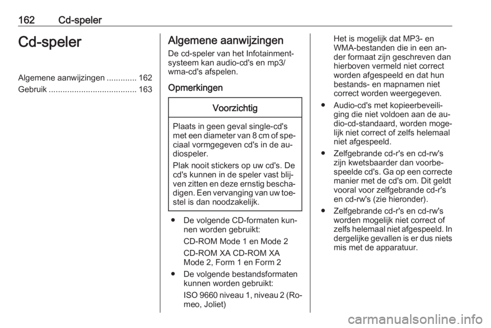 OPEL ASTRA J 2016 Handleiding Infotainment (in Dutch) 162Cd-spelerCd-spelerAlgemene aanwijzingen.............162
Gebruik ...................................... 163Algemene aanwijzingen
De cd-speler van het Infotainment‐
systeem kan audio-cd's en mp OPEL ASTRA J 2016 Handleiding Infotainment (in Dutch) 162Cd-spelerCd-spelerAlgemene aanwijzingen.............162
Gebruik ...................................... 163Algemene aanwijzingen
De cd-speler van het Infotainment‐
systeem kan audio-cd's en mp