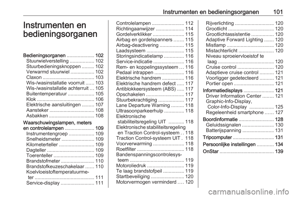 OPEL ASTRA J 2016  Gebruikershandleiding (in Dutch) Instrumenten en bedieningsorganen101Instrumenten en
bedieningsorganenBedieningsorganen ....................102
Stuurwielverstelling .................102
Stuurbedieningsknoppen ......... 102
Verwarmd s