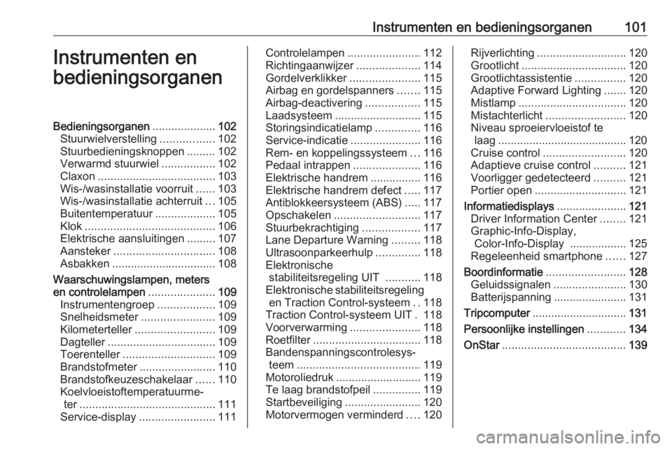 OPEL ASTRA J 2016 Gebruikershandleiding (in Dutch) Instrumenten en bedieningsorganen101Instrumenten en
bedieningsorganenBedieningsorganen ....................102
Stuurwielverstelling .................102
Stuurbedieningsknoppen ......... 102
Verwarmd s OPEL ASTRA J 2016 Gebruikershandleiding (in Dutch) Instrumenten en bedieningsorganen101Instrumenten en
bedieningsorganenBedieningsorganen ....................102
Stuurwielverstelling .................102
Stuurbedieningsknoppen ......... 102
Verwarmd s