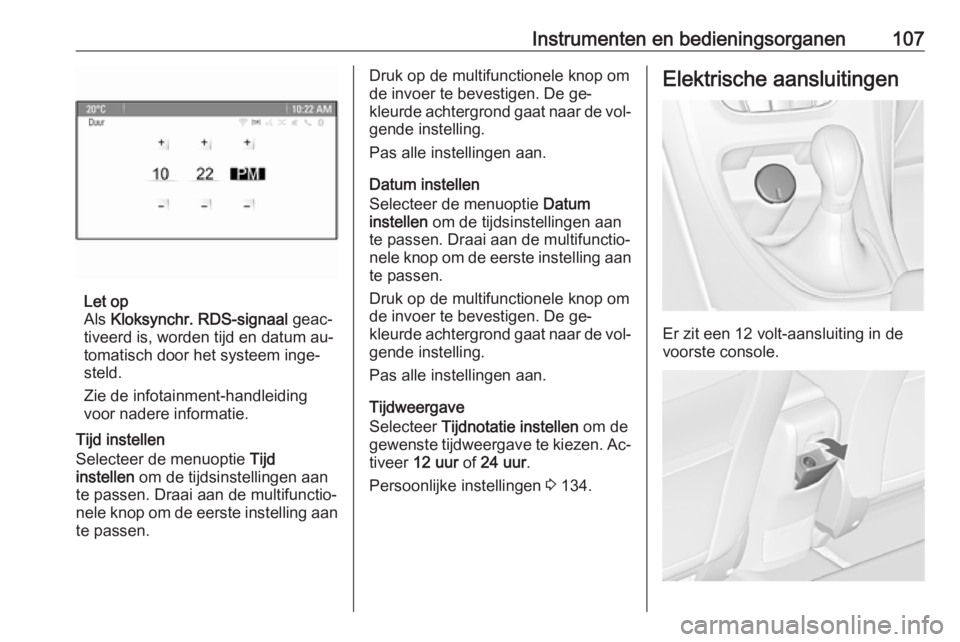 OPEL ASTRA J 2016 Gebruikershandleiding (in Dutch) Instrumenten en bedieningsorganen107
Let op
Als Kloksynchr. RDS-signaal geac‐
tiveerd is, worden tijd en datum au‐
tomatisch door het systeem inge‐
steld.
Zie de infotainment-handleiding
voor OPEL ASTRA J 2016 Gebruikershandleiding (in Dutch) Instrumenten en bedieningsorganen107
Let op
Als Kloksynchr. RDS-signaal geac‐
tiveerd is, worden tijd en datum au‐
tomatisch door het systeem inge‐
steld.
Zie de infotainment-handleiding
voor