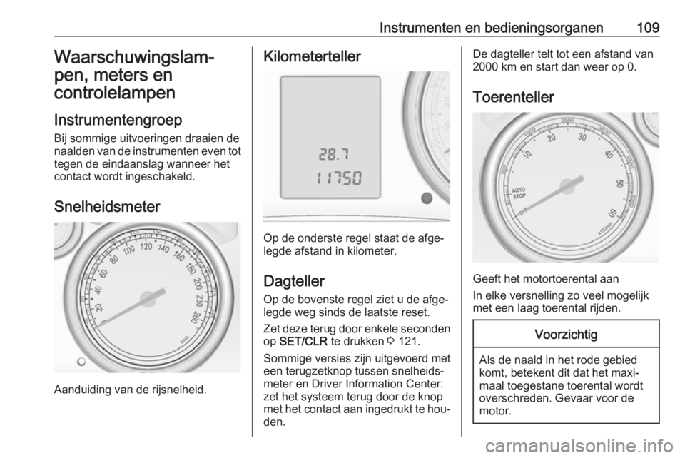 OPEL ASTRA J 2016 Gebruikershandleiding (in Dutch) Instrumenten en bedieningsorganen109Waarschuwingslam‐
pen, meters en
controlelampen
Instrumentengroep Bij sommige uitvoeringen draaien denaalden van de instrumenten even tot tegen de eindaanslag wan OPEL ASTRA J 2016 Gebruikershandleiding (in Dutch) Instrumenten en bedieningsorganen109Waarschuwingslam‐
pen, meters en
controlelampen
Instrumentengroep Bij sommige uitvoeringen draaien denaalden van de instrumenten even tot tegen de eindaanslag wan