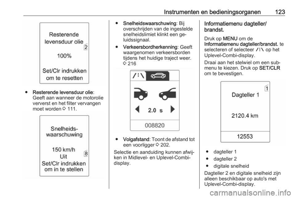 OPEL ASTRA J 2016 Gebruikershandleiding (in Dutch) Instrumenten en bedieningsorganen123
●Resterende levensduur olie :
Geeft aan wanneer de motorolie
ververst en het filter vervangen
moet worden 3 111.
● Snelheidswaarschuwing : Bij
overschrijden v OPEL ASTRA J 2016 Gebruikershandleiding (in Dutch) Instrumenten en bedieningsorganen123
●Resterende levensduur olie :
Geeft aan wanneer de motorolie
ververst en het filter vervangen
moet worden 3 111.
● Snelheidswaarschuwing : Bij
overschrijden v