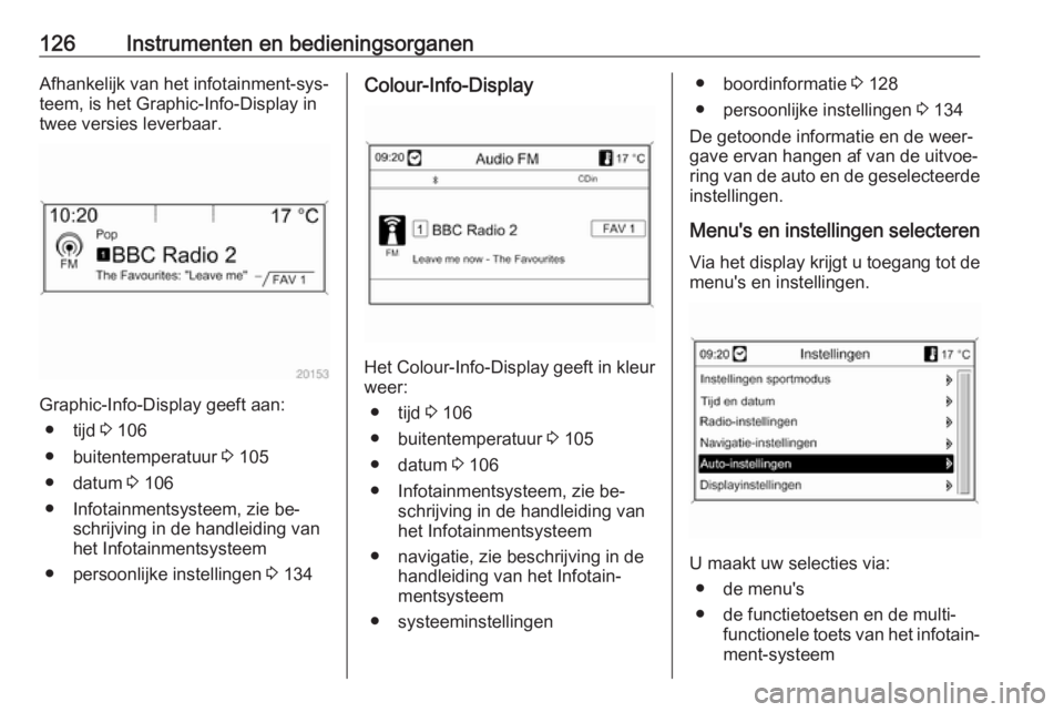 OPEL ASTRA J 2016 Gebruikershandleiding (in Dutch) 126Instrumenten en bedieningsorganenAfhankelijk van het infotainment-sys‐
teem, is het Graphic-Info-Display in
twee versies leverbaar.
Graphic-Info-Display geeft aan:
● tijd 3 106
● buitentempe OPEL ASTRA J 2016 Gebruikershandleiding (in Dutch) 126Instrumenten en bedieningsorganenAfhankelijk van het infotainment-sys‐
teem, is het Graphic-Info-Display in
twee versies leverbaar.
Graphic-Info-Display geeft aan:
● tijd 3 106
● buitentempe