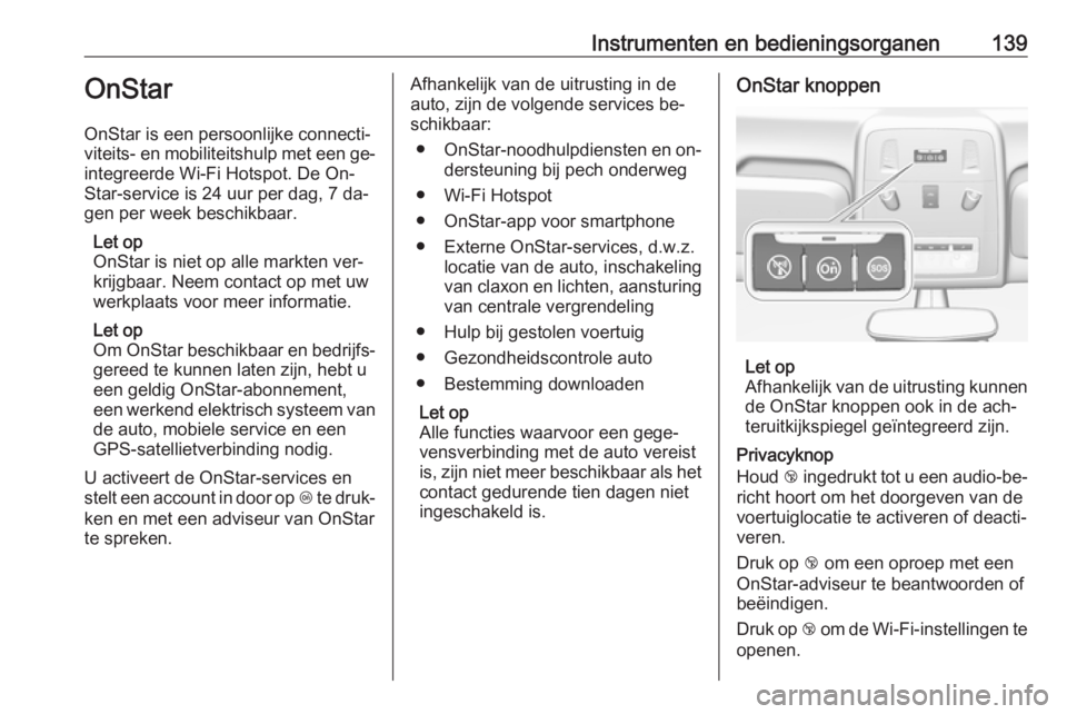 OPEL ASTRA J 2016 Gebruikershandleiding (in Dutch) Instrumenten en bedieningsorganen139OnStar
OnStar is een persoonlijke connecti‐
viteits- en mobiliteitshulp met een ge‐ integreerde Wi-Fi Hotspot. De On‐
Star-service is 24 uur per dag, 7 da‐
OPEL ASTRA J 2016 Gebruikershandleiding (in Dutch) Instrumenten en bedieningsorganen139OnStar
OnStar is een persoonlijke connecti‐
viteits- en mobiliteitshulp met een ge‐ integreerde Wi-Fi Hotspot. De On‐
Star-service is 24 uur per dag, 7 da‐