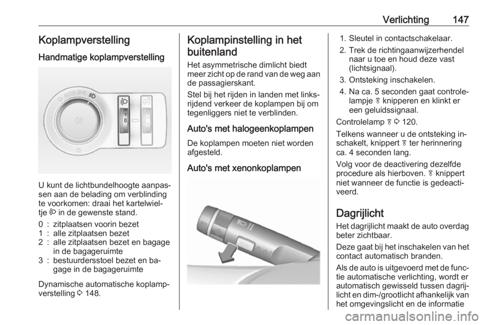 OPEL ASTRA J 2016 Gebruikershandleiding (in Dutch) Verlichting147KoplampverstellingHandmatige koplampverstelling
U kunt de lichtbundelhoogte aanpas‐
sen aan de belading om verblinding
te voorkomen: draai het kartelwiel‐
tje ? in de gewenste stan OPEL ASTRA J 2016 Gebruikershandleiding (in Dutch) Verlichting147KoplampverstellingHandmatige koplampverstelling
U kunt de lichtbundelhoogte aanpas‐
sen aan de belading om verblinding
te voorkomen: draai het kartelwiel‐
tje ? in de gewenste stan