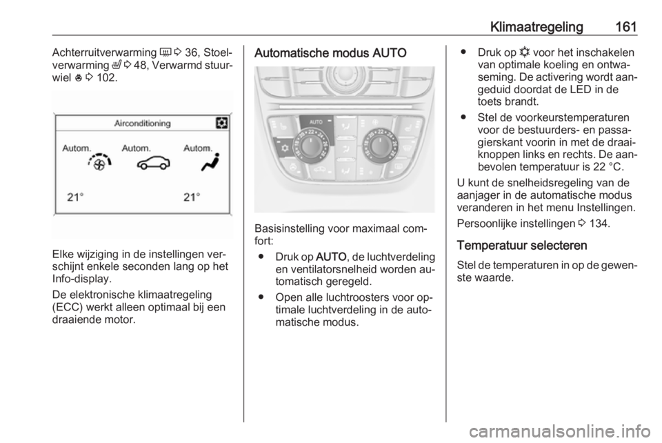 OPEL ASTRA J 2016 Gebruikershandleiding (in Dutch) Klimaatregeling161Achterruitverwarming Ü 3 36, Stoel‐
verwarming ß 3 48 , Verwarmd stuur‐
wiel * 3 102.
Elke wijziging in de instellingen ver‐
schijnt enkele seconden lang op het
Info-dis OPEL ASTRA J 2016 Gebruikershandleiding (in Dutch) Klimaatregeling161Achterruitverwarming Ü 3 36, Stoel‐
verwarming ß 3 48 , Verwarmd stuur‐
wiel * 3 102.
Elke wijziging in de instellingen ver‐
schijnt enkele seconden lang op het
Info-dis