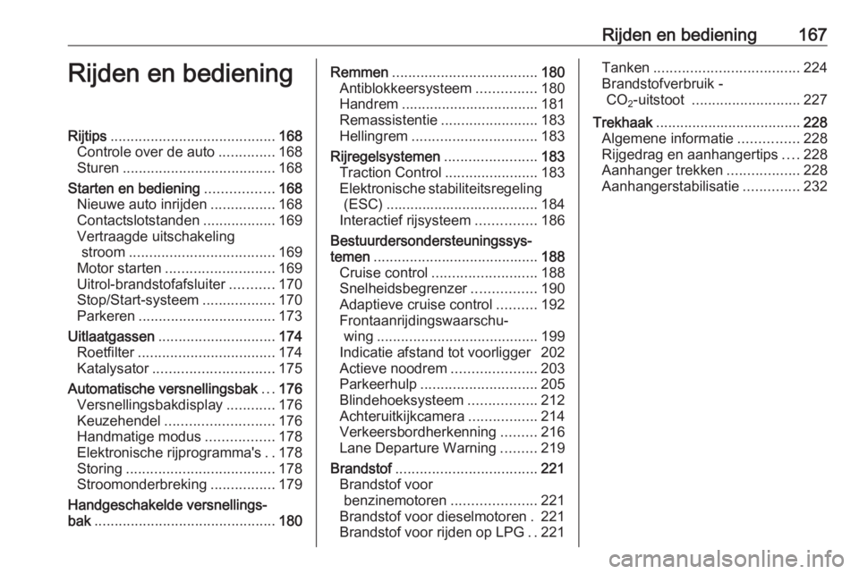 OPEL ASTRA J 2016  Gebruikershandleiding (in Dutch) Rijden en bediening167Rijden en bedieningRijtips......................................... 168
Controle over de auto ..............168
Sturen ...................................... 168
Starten en bedie