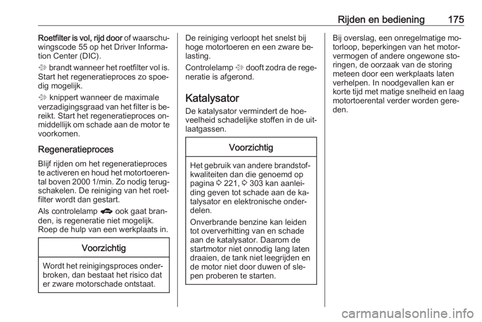 OPEL ASTRA J 2016 Gebruikershandleiding (in Dutch) Rijden en bediening175Roetfilter is vol, rijd door of waarschu‐
wingscode 55 op het Driver Informa‐
tion Center (DIC).
% brandt wanneer het roetfilter vol is.
Start het regeneratieproces zo spoe OPEL ASTRA J 2016 Gebruikershandleiding (in Dutch) Rijden en bediening175Roetfilter is vol, rijd door of waarschu‐
wingscode 55 op het Driver Informa‐
tion Center (DIC).
% brandt wanneer het roetfilter vol is.
Start het regeneratieproces zo spoe