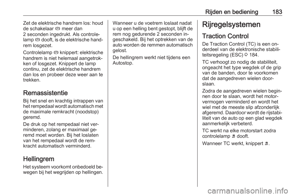 OPEL ASTRA J 2016  Gebruikershandleiding (in Dutch) Rijden en bediening183Zet de elektrische handrem los: houd
de schakelaar  m meer dan
2 seconden ingedrukt. Als controle‐ lamp  m dooft, is de elektrische hand‐
rem losgezet.
Controlelamp  m knippe