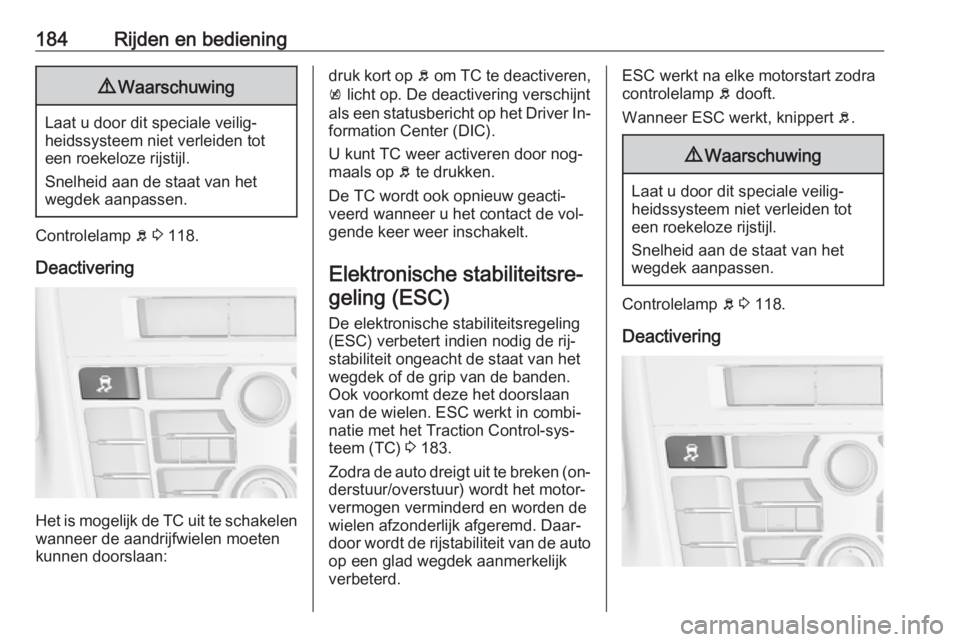 OPEL ASTRA J 2016  Gebruikershandleiding (in Dutch) 184Rijden en bediening9Waarschuwing
Laat u door dit speciale veilig‐
heidssysteem niet verleiden tot
een roekeloze rijstijl.
Snelheid aan de staat van het
wegdek aanpassen.
Controlelamp  b 3  118.
D