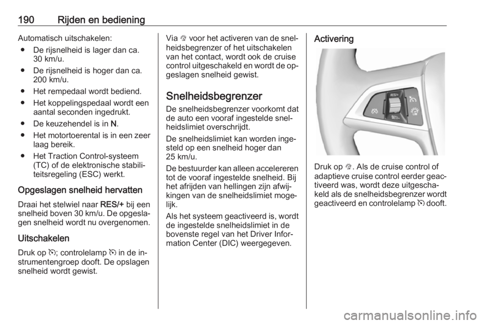 OPEL ASTRA J 2016 Gebruikershandleiding (in Dutch) 190Rijden en bedieningAutomatisch uitschakelen:● De rijsnelheid is lager dan ca. 30 km/u.
● De rijsnelheid is hoger dan ca. 200 km/u.
● Het rempedaal wordt bediend.
● Het koppelingspedaal word OPEL ASTRA J 2016 Gebruikershandleiding (in Dutch) 190Rijden en bedieningAutomatisch uitschakelen:● De rijsnelheid is lager dan ca. 30 km/u.
● De rijsnelheid is hoger dan ca. 200 km/u.
● Het rempedaal wordt bediend.
● Het koppelingspedaal word