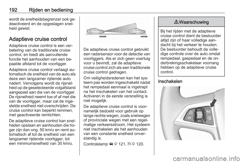 OPEL ASTRA J 2016 Gebruikershandleiding (in Dutch) 192Rijden en bedieningwordt de snelheidsbegrenzer ook ge‐deactiveerd en de opgeslagen snel‐heid gewist.
Adaptieve cruise control
Adaptieve cruise control is een ver‐
betering van de traditionele OPEL ASTRA J 2016 Gebruikershandleiding (in Dutch) 192Rijden en bedieningwordt de snelheidsbegrenzer ook ge‐deactiveerd en de opgeslagen snel‐heid gewist.
Adaptieve cruise control
Adaptieve cruise control is een ver‐
betering van de traditionele