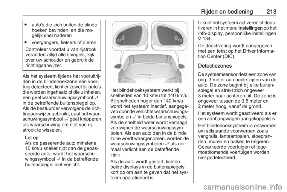 OPEL ASTRA J 2016 Gebruikershandleiding (in Dutch) Rijden en bediening213● auto's die zich buiten de blindehoeken bevinden, en die mo‐
gelijk snel naderen
● voetgangers, fietsers of dieren Controleer voordat u van rijstrook
verandert altijd OPEL ASTRA J 2016 Gebruikershandleiding (in Dutch) Rijden en bediening213● auto's die zich buiten de blindehoeken bevinden, en die mo‐
gelijk snel naderen
● voetgangers, fietsers of dieren Controleer voordat u van rijstrook
verandert altijd