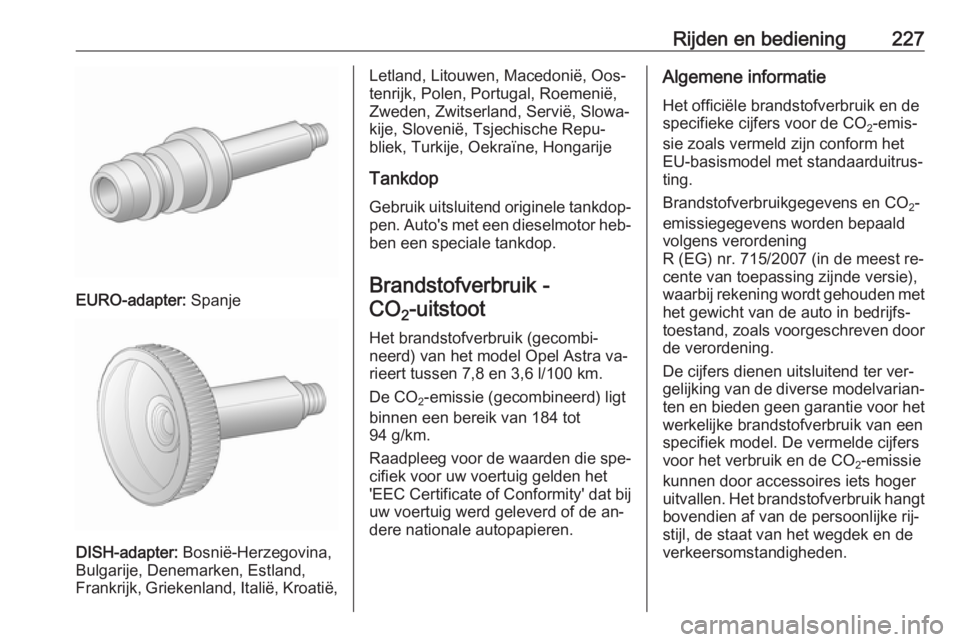 OPEL ASTRA J 2016 Gebruikershandleiding (in Dutch) Rijden en bediening227
EURO-adapter: Spanje
DISH-adapter: Bosnië-Herzegovina,
Bulgarije, Denemarken, Estland,
Frankrijk, Griekenland, Italië, Kroatië,
Letland, Litouwen, Macedonië, Oos‐
tenrijk, OPEL ASTRA J 2016 Gebruikershandleiding (in Dutch) Rijden en bediening227
EURO-adapter: Spanje
DISH-adapter: Bosnië-Herzegovina,
Bulgarije, Denemarken, Estland,
Frankrijk, Griekenland, Italië, Kroatië,
Letland, Litouwen, Macedonië, Oos‐
tenrijk,